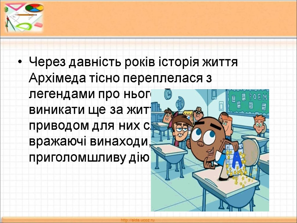 Через давність років історія життя Архімеда тісно переплелася з легендами про нього. Вони почали